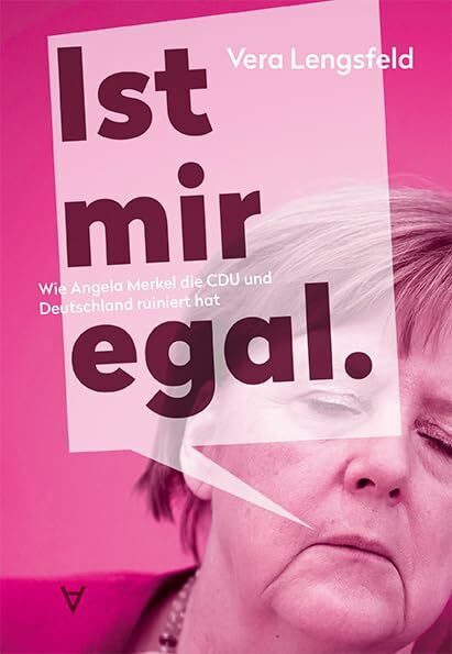 Ist mir egal.: Wie Angela Merkel die CDU und Deutschland ruiniert hat