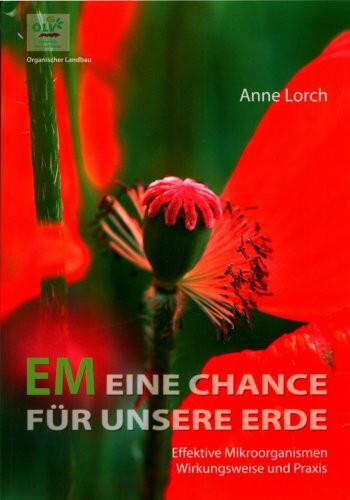 EM Eine Chance für unsere Erde: Effektive Mikroorganismen. Wirkungsweise und Praxis