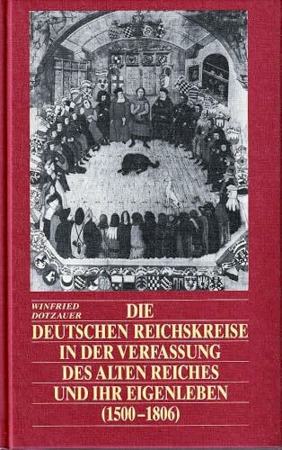 Die deutschen Reichskreise in der Verfassung des Alten Reiches und ihr Eigenleben (1500-1806)