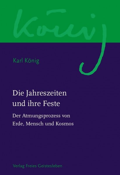 Die Jahreszeiten und ihre Feste: Der Atmungsprozess von Mensch, Erde und Kosmos (Karl König Werkausgabe)