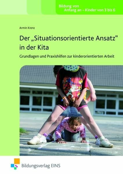 Der "Situationsorientierte Ansatz" in der Kita - Grundlagen und Praxishilfen zur kindorientierten Arbeit: Grundlagen und Praxis Fachbuch
