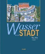 Wasser in der Stadt: Perspektiven einer neuen Urbanität