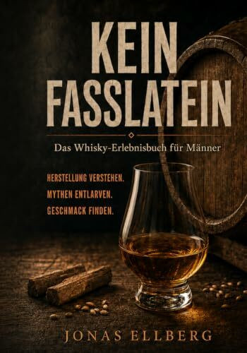 KEIN FASSLATEIN: Das Whisky-Erlebnisbuch für Männer – Herstellung und Aromen verstehen, Mythen entlarven, bewusst verkosten und den eigenen Geschmack finden
