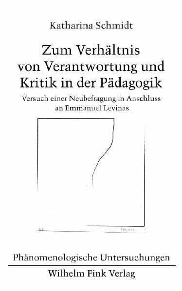 Zum Verhältnis von Verantwortung und Kritik in der Pädagogik: Versuch einer Neubefragung in Anschluss an Emmanuel Levinas (Phänomenologische Untersuchungen)
