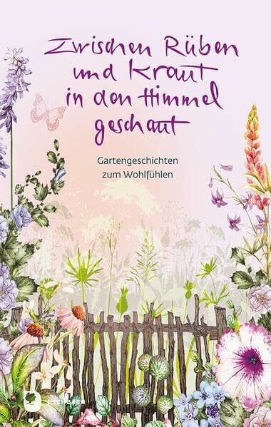 Zwischen Rüben und Kraut in den Himmel geschaut: Gartengeschichten zum Wohlfühlen (Edition Eschbach)