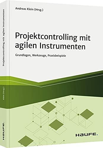 Projektcontrolling mit agilen Instrumenten: Grundlagen, Werkzeuge, Praxisbeispiele (Haufe Fachbuch) Projektcontrolling mit agilen Instrumenten: Grundlagen, Werkzeuge, Praxisbeispiele (Haufe Fachbuch)