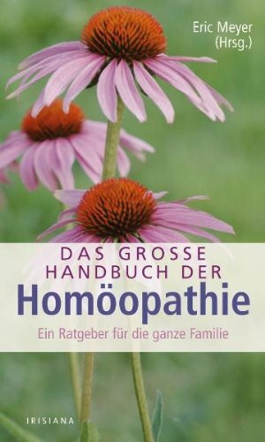 Das große Handbuch der Homöopathie: Ein Ratgeber für die ganze Familie