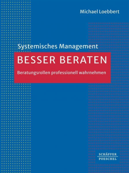 Besser beraten: Beratungsrollen professionell wahrnehmen (Systemisches Management)