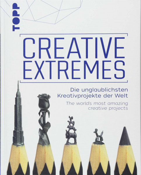 Creative Extremes: Die unglaublichsten Kreativprojekte der Welt. The world's most amazing creative projects. Zweisprachige Ausgabe Deutsch - Englisch.