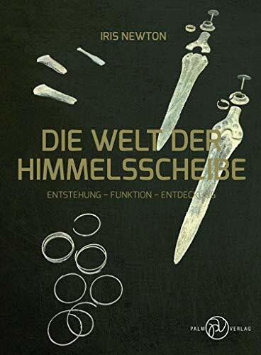 Die Welt der Himmelsscheibe: Entstehung - Funktion - Entdeckung