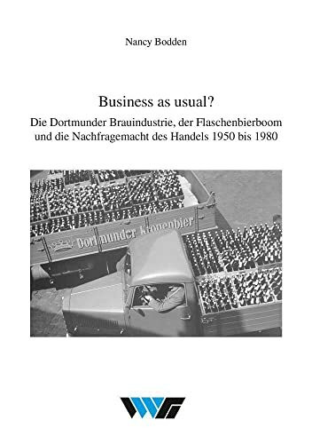 Business as usual?: Die Dortmunder Brauindustrie, der Flaschenbierboom und die Nachfragemacht des Handels 1950 bis 1980 (Untersuchungen zur Wirtschafts-, Sozial- und Technikgeschichte)