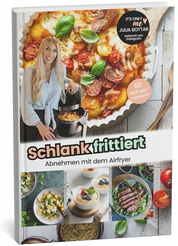 SCHLANK FRITTIERT - AIRFRYER KOCHBUCH. Abnehmen mit dem Airfryer 60 leckere und gesunde Airfryer-Rezepte in unserem Kochbuch "Schlank frittiert"