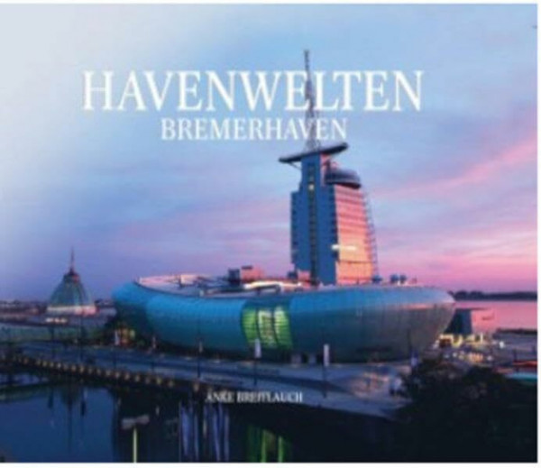 Havenwelten Bremerhaven: Eine Stadt erfindet sich neu
