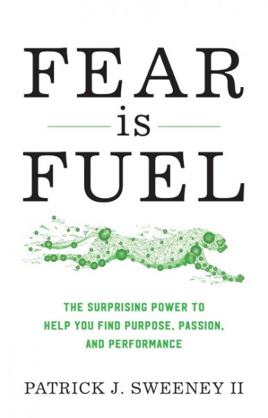 Fear Is Fuel: The Surprising Power to Help You Find Purpose, Passion, and Performance