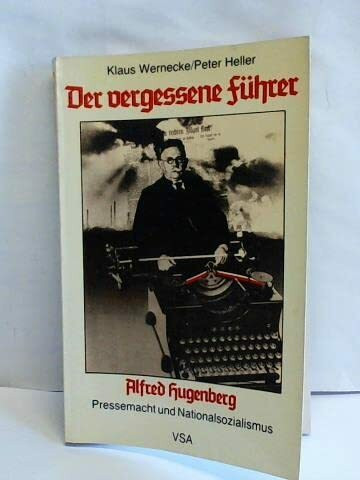 Der vergessene Führer. Alfred Hugenberg. Pressemacht und Nationalsozialismus