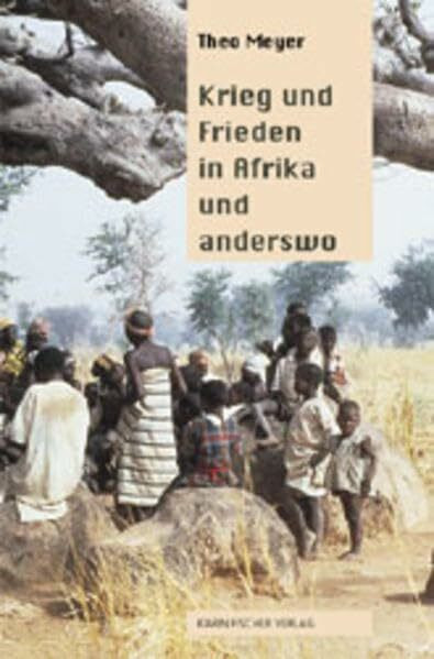 Krieg und Frieden in Afrika und anderswo: Begegnungen mit den Folgen des europäischen Überheblichkeitswahns: Rassismus, Kolonialismus, Sklaverei und Kommunismus