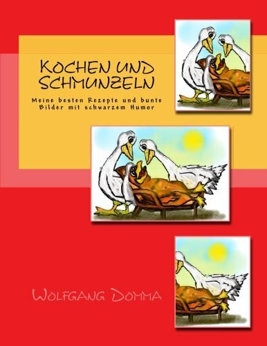 Kochen und Schmunzeln: Meine besten Rezepte und bunte Bilder mit schwarzem Humor