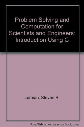 Problem Solving and Computation for Scientists and Engineers: An Introduction Using C