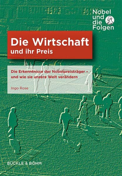 Die Wirtschaft und ihr Preis: Die Erkenntnisse der Nobelpreisträger - und wie sie unsere Welt verändern (Nobel und die Folgen)