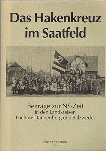 Das Hakenkreuz im Saatfeld: Beiträge zur NS-Zeit in den Landkreisen Lüchow-Dannenberg und Salzwedel (Wustrower Museumsschriften zur Zeitgeschichte)