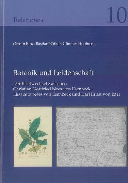 Botanik und Leidenschaft: Der Briefwechsel zwischen Christian Gottfried Nees von Esenbeck, Elisabeth Nees von Esenbeck und Karl Ernst von Baer (Relationes, Band 10)