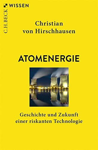 Atomenergie: Geschichte und Zukunft einer riskanten Technologie (C.H.BECK Wissen)