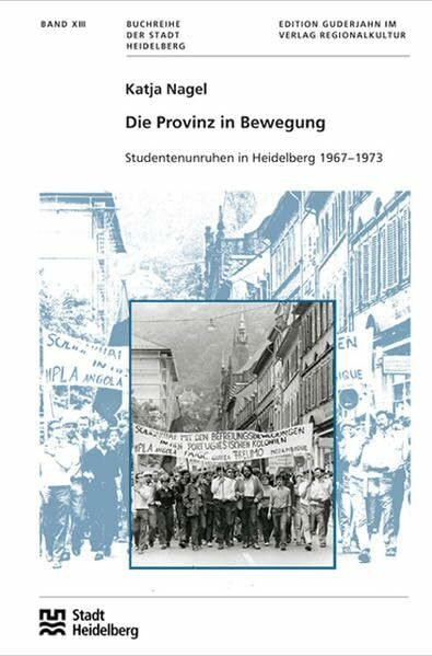 Die Provinz in Bewegung: Studentenunruhen in Heidelberg 1967–1973 (Buchreihe der Stadt Heidelberg)