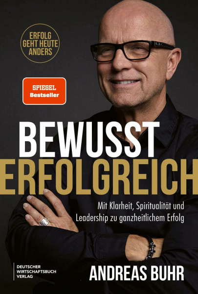 Bewusst erfolgreich: Bestseller-Autor Andreas Buhr über Leadership, Sinn und Bewusstsein