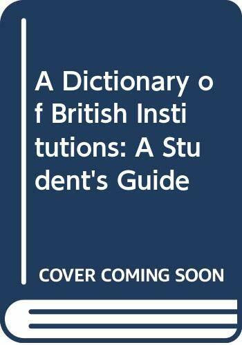 A Dictionary of British Institutions: A Student's Guide