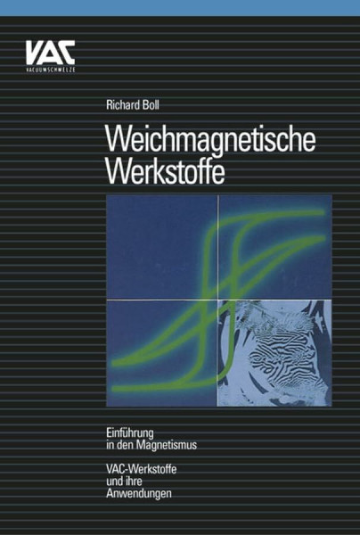 Weichmagnetische Werkstoffe: Einführung in den Magnetismus. VAC-Werkstoffe und ihre Anwendung
