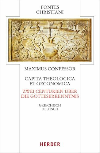 Capita theologica et oeconomica - Zwei Centurien über die Gotteserkenntnis: Griechisch - Deutsch (66) (Fontes Christiani 4. Folge, Band 66)