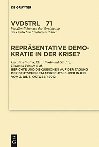 Repräsentative Demokratie in der Krise?: Referate und Diskussionen auf der Tagung der Vereinigung der Deutschen Staatsrechtslehrer in Kiel vom 3. bis ... Deutschen Staatsrechtslehrer, 72, Band 72)
