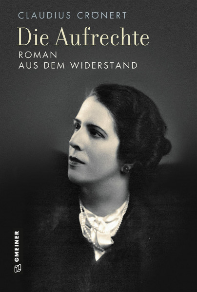 Die Aufrechte: Roman aus dem Widerstand (Romane im GMEINER-Verlag)