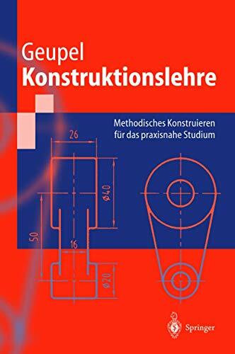 Konstruktionslehre: Methodisches Konstruieren für das praxisnahe Studium (Springer-Lehrbuch)