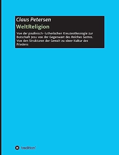 WeltReligion: Von der paulinisch-lutherischen Kreuzestheologie zur Botschaft Jesu von der Gegenwart des Reiches Gottes.