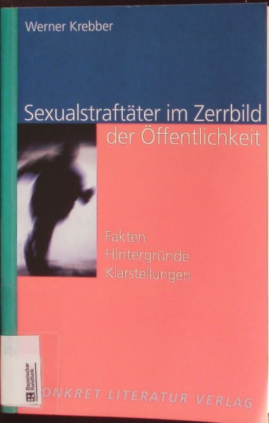Sexualstraftäter im Zerrbild der Öffentlichkeit: Fakten - Hintergründe - Klarstellungen