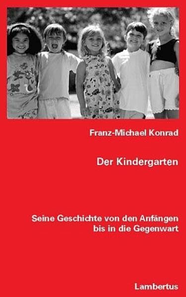 Der Kindergarten: Seine Geschichte von den Anfängen bis in die Gegenwart