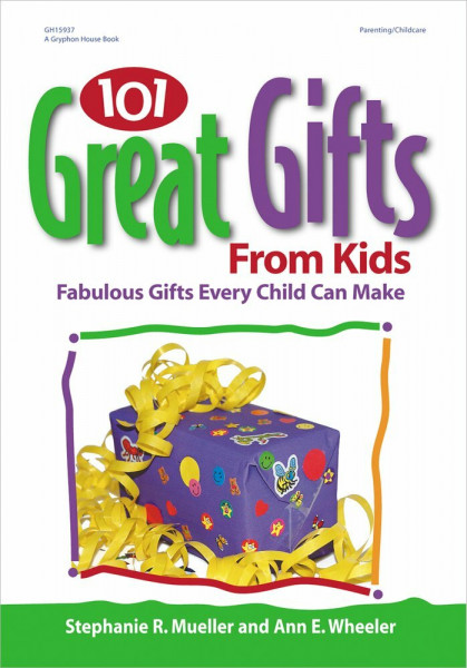 101 Great Gifts Kids Can Make: Fabulous Gifts Every Child Can Make
