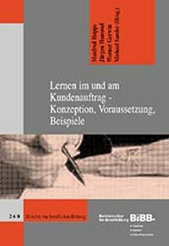 Lernen im und am Kundenauftrag: Konzeption, Voraussetzungen, Beispiele (Berichte zur beruflich...