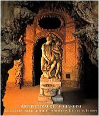 Artifici D'Acque E Giardini: LA Cultura Delle Grotte E Dei Ninfei in Italia E in Europa: La Culture Delle Grotte e Dei Ninfei in Italia e in Europa