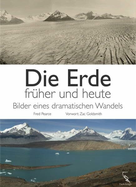 Die Erde früher und heute: Bilder eines dramatischen Wandels: Bilder eines dramatischen Wandels. Vorw. v. Zac Goldsmith