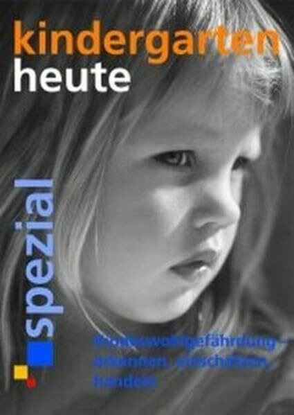 Kindeswohlgefährdung - erkennen, einschätzen, handeln (Kindergarten heute spezial)