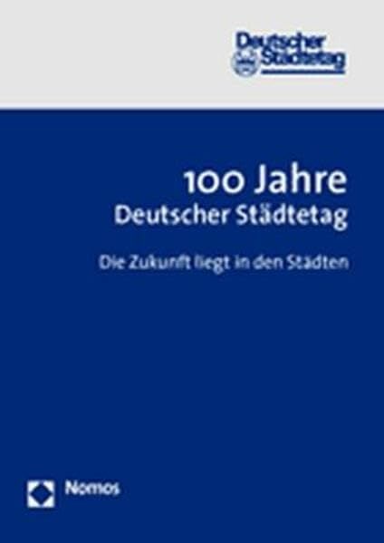 100 Jahre Deutscher Städtetag: Die Zukunft liegt in den Städten 100 Jahre Deutscher Städtetag: Die Zukunft liegt in den Städten