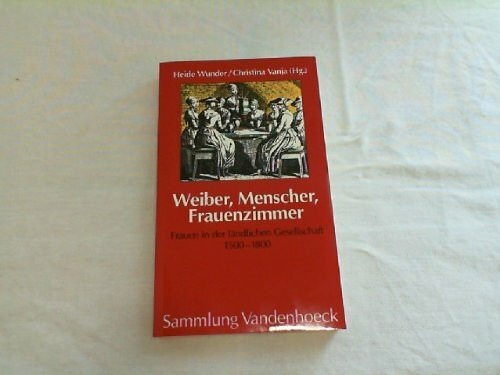 Weiber, Menscher, Frauenzimmer: Frauen in der ländlichen Gesellschaft 1500–1800. Hg. Wunder/Vanja