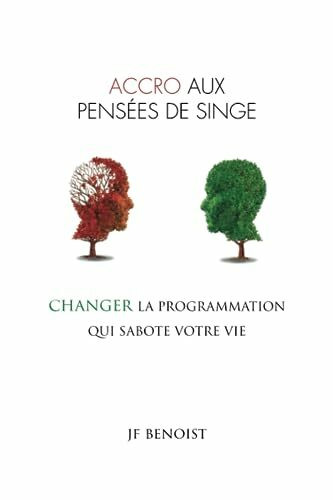 ACCRO AUX PENSÉES DE SINGE: Changer la programmation qui sabote votre vie