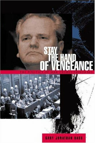 Stay the Hand of Vengeance: The Politics of War Crime Tribunals (Princeton Studies in International History and Politics)