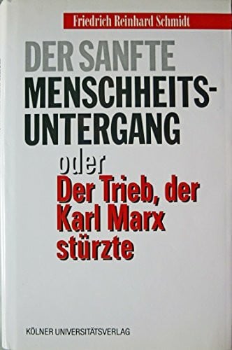 Der sanfte Menschheitsuntergang oder Der Trieb, der Karl Marx stürzte