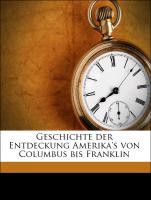 Geschichte der Entdeckung Amerika's von Columbus bis Franklin
