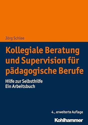 Kollegiale Beratung und Supervision für pädagogische Berufe: Hilfe zur Selbsthilfe. Ein Arbeitsbuch