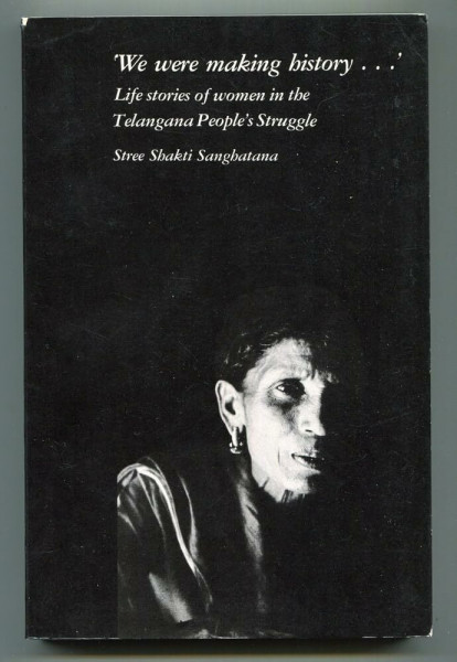 "We Were Making History": Life Stories of Women in the Telengana People's Struggle